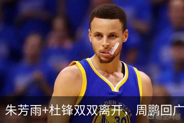 朱芳雨+杜锋双双离开，周鹏回广东当主帅？深夜发《归途》引猜想