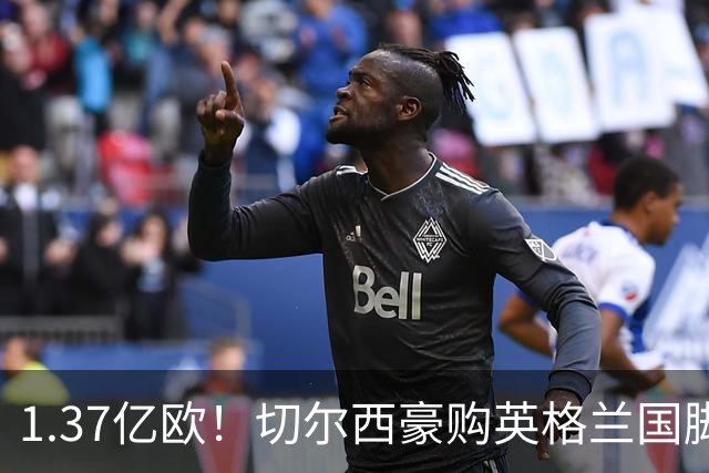 1.37亿欧！切尔西豪购英格兰国脚，创今夏最贵转会纪录